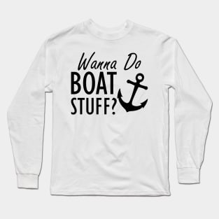 Boat - Wanna do boat stuff? Long Sleeve T-Shirt